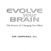 Evolve Your Brain_ The Science of Changing Your Mind